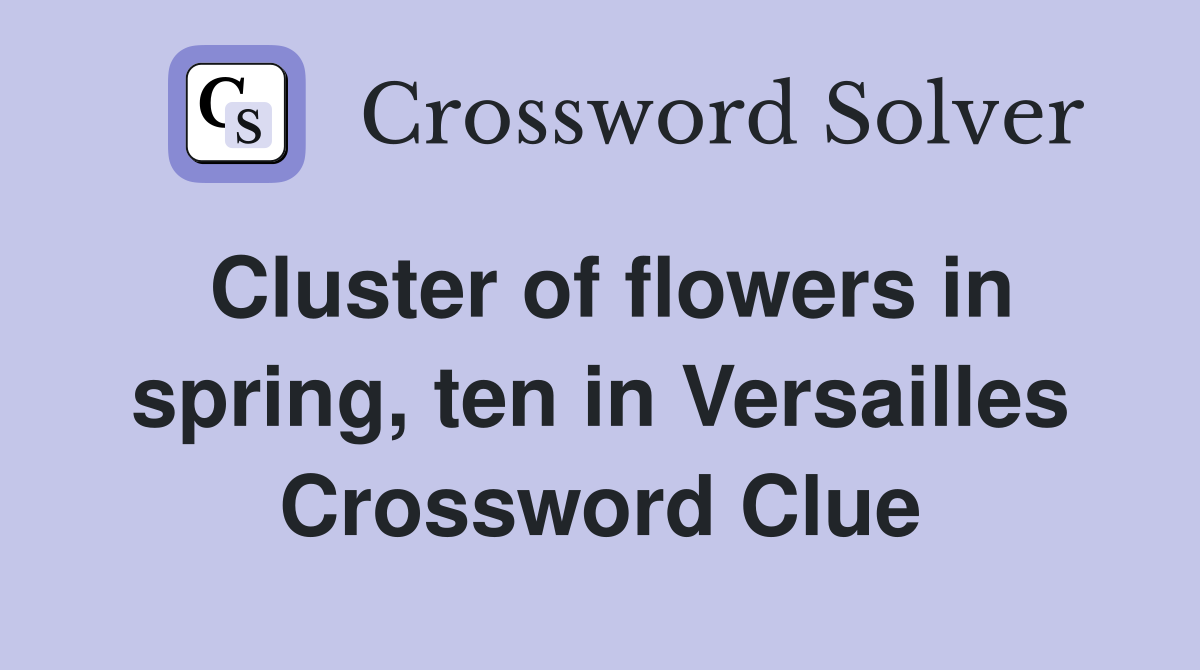 Cluster of flowers in spring, ten in Versailles Crossword Clue