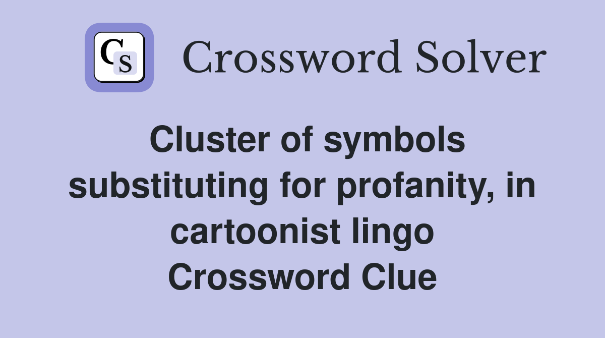 Cluster of symbols substituting for profanity, in cartoonist lingo Crossword Clue