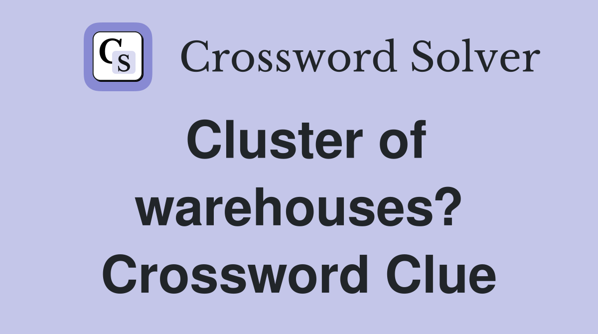 Cluster of warehouses? Crossword Clue