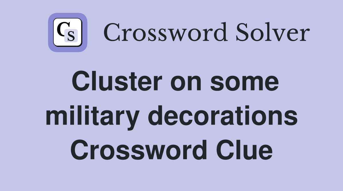 Cluster on some military decorations Crossword Clue