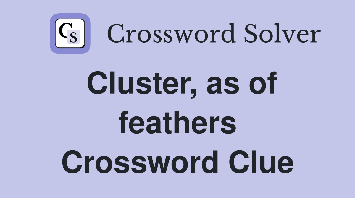 Cluster, as of feathers Crossword Clue
