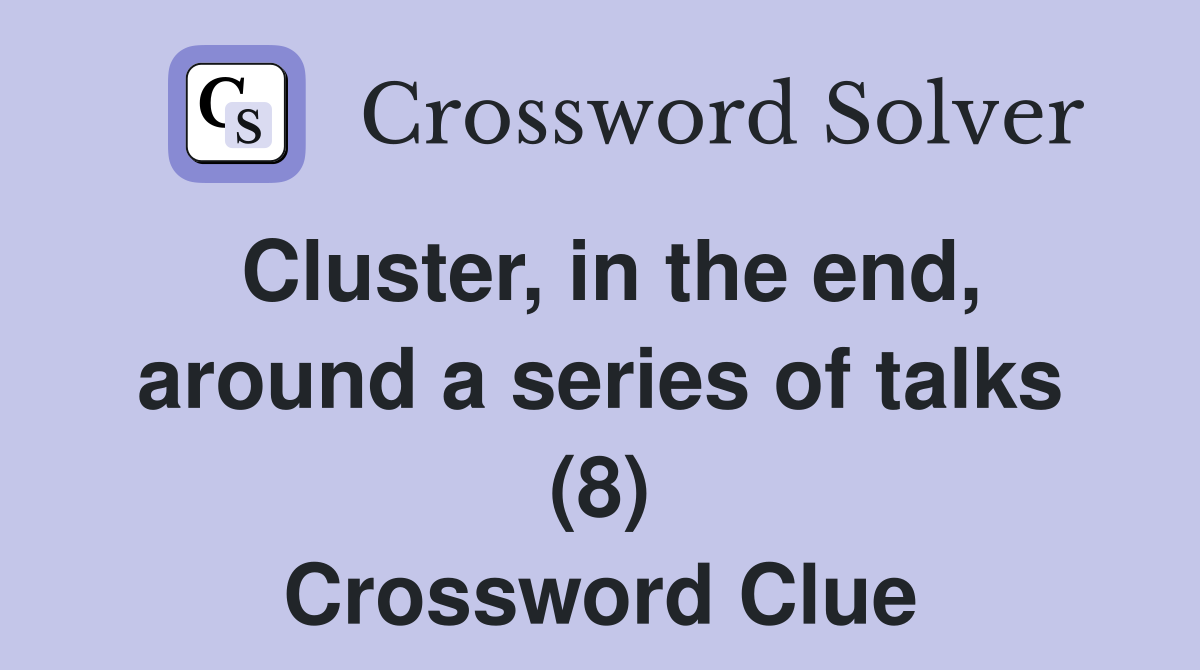 Cluster, in the end, around a series of talks (8) Crossword Clue