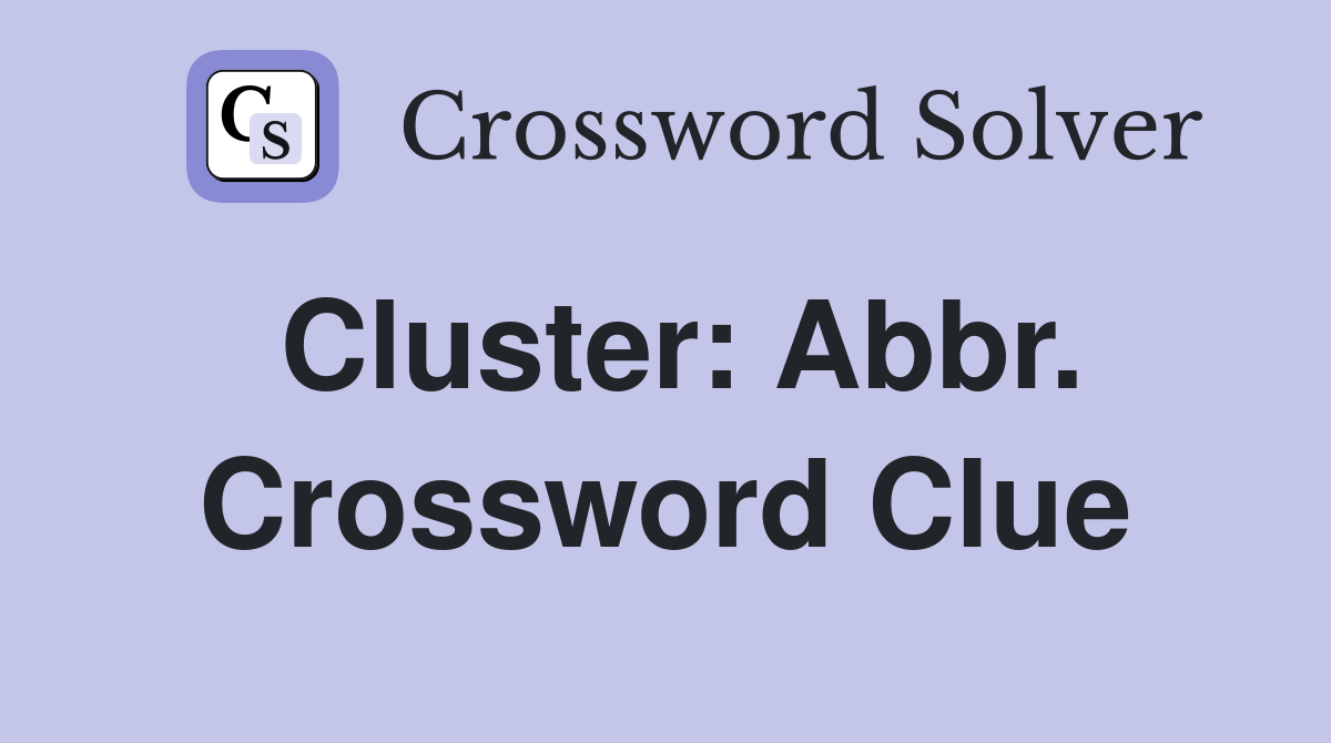 Cluster: Abbr. Crossword Clue