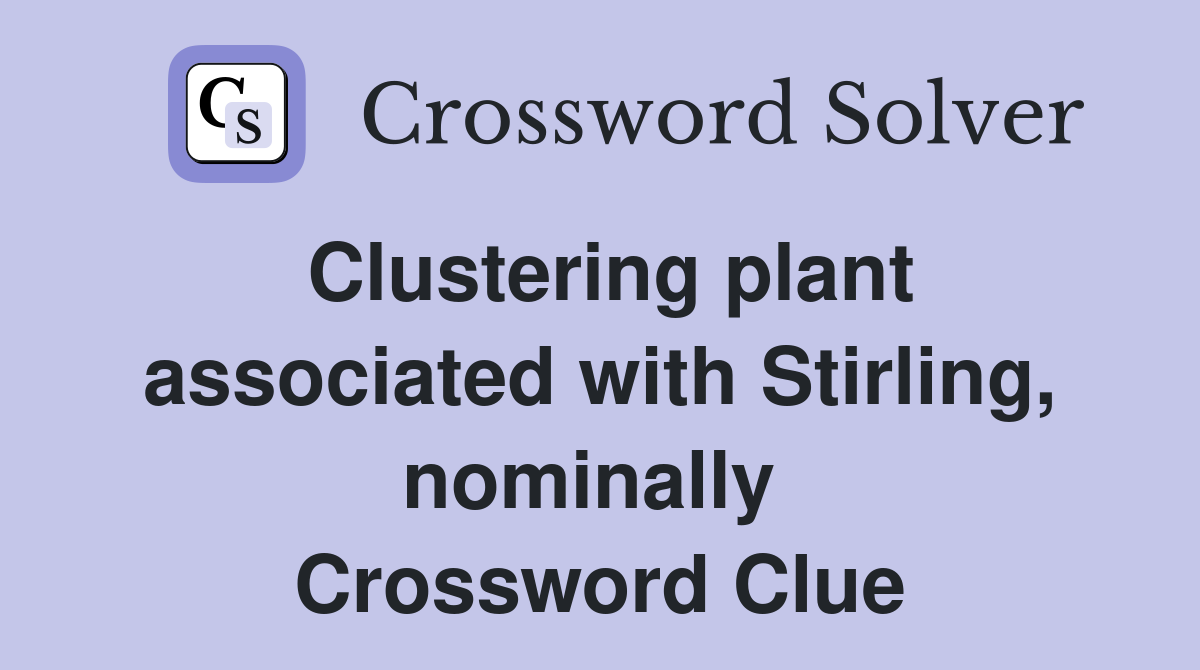 Clustering plant associated with Stirling, nominally  Crossword Clue
