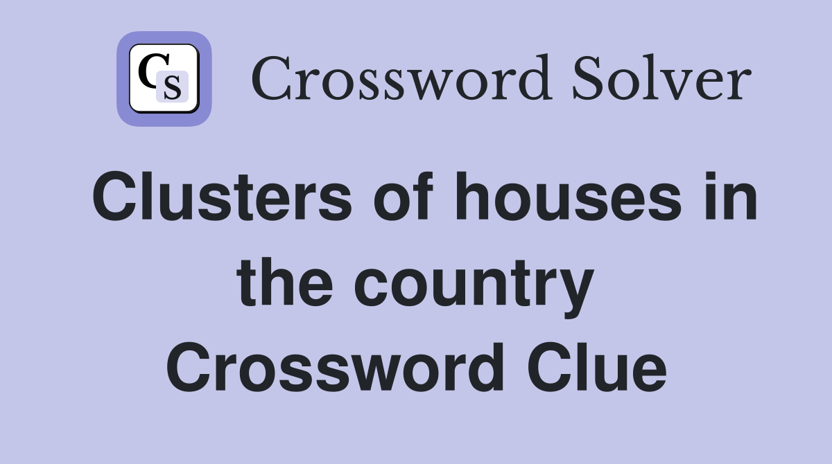 Clusters of houses in the country Crossword Clue