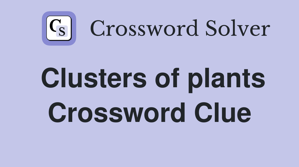 Clusters of plants Crossword Clue