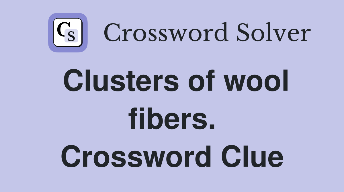 Clusters of wool fibers. Crossword Clue