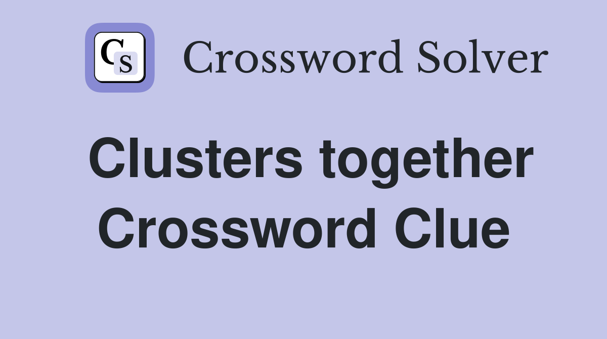 Clusters together Crossword Clue