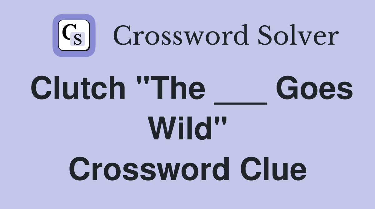Clutch "The ___ Goes Wild" Crossword Clue
