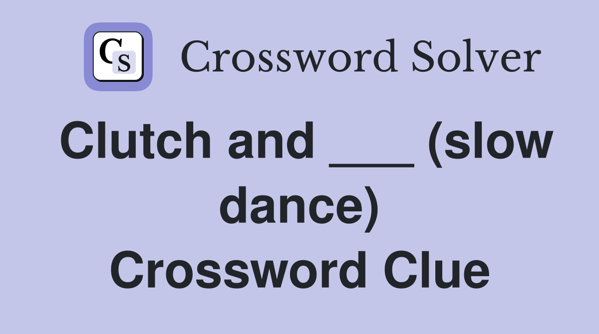 Clutch and ___ (slow dance) Crossword Clue