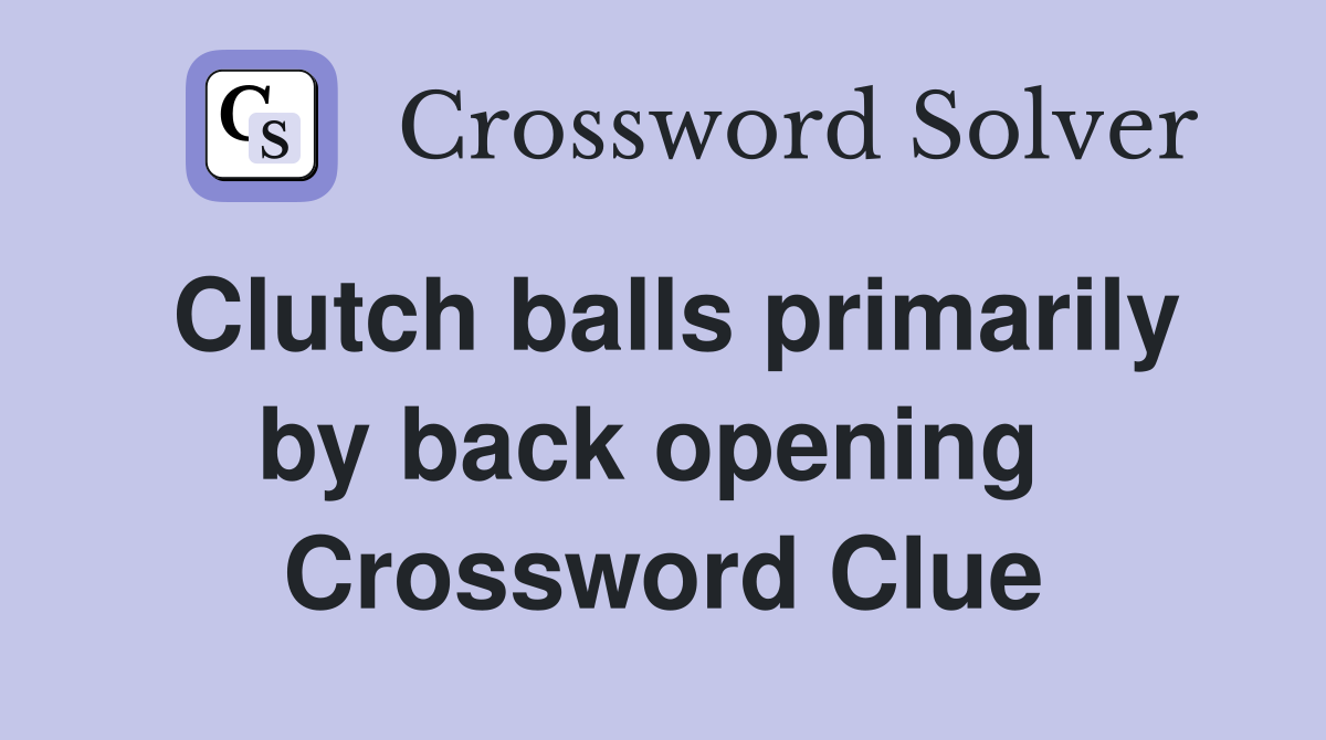 Clutch balls primarily by back opening  Crossword Clue