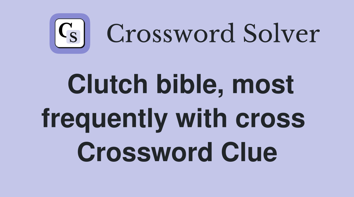 Clutch bible, most frequently with cross  Crossword Clue