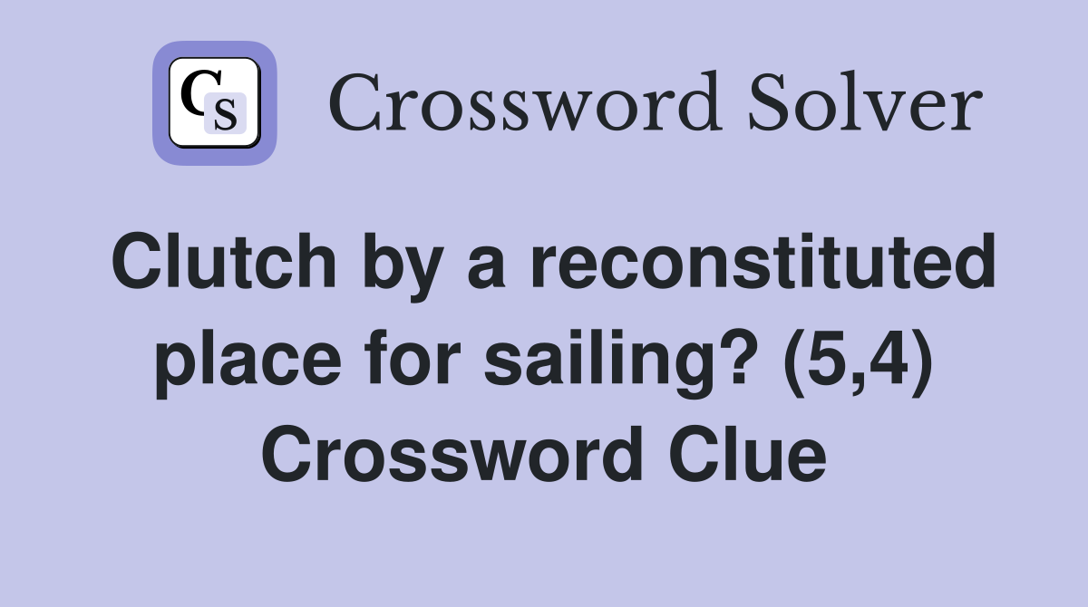 Clutch by a reconstituted place for sailing? (5,4) Crossword Clue