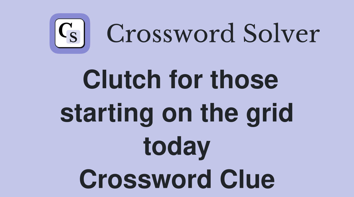 Clutch for those starting on the grid today Crossword Clue