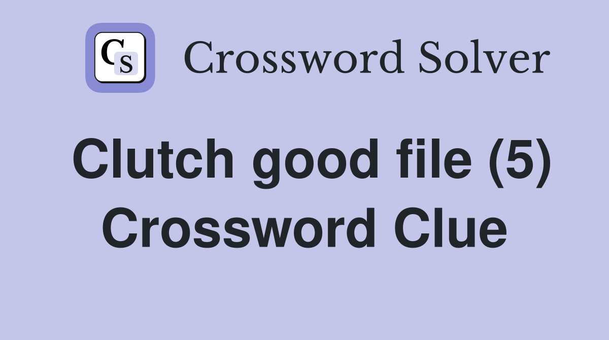Clutch good file (5) Crossword Clue