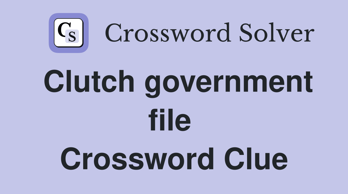 Clutch government file  Crossword Clue