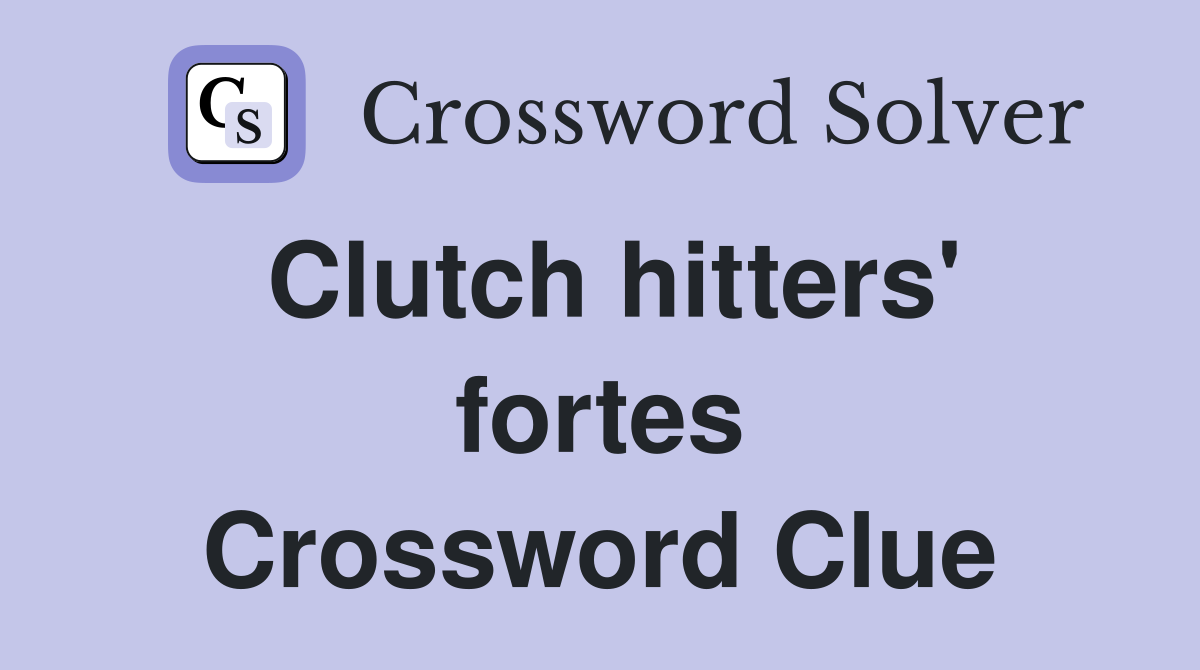 Clutch hitters' fortes Crossword Clue