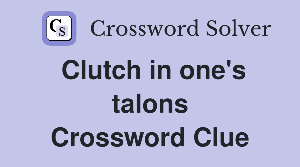Clutch in one's talons Crossword Clue
