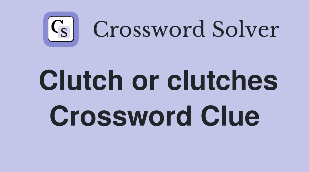 Clutch or clutches Crossword Clue