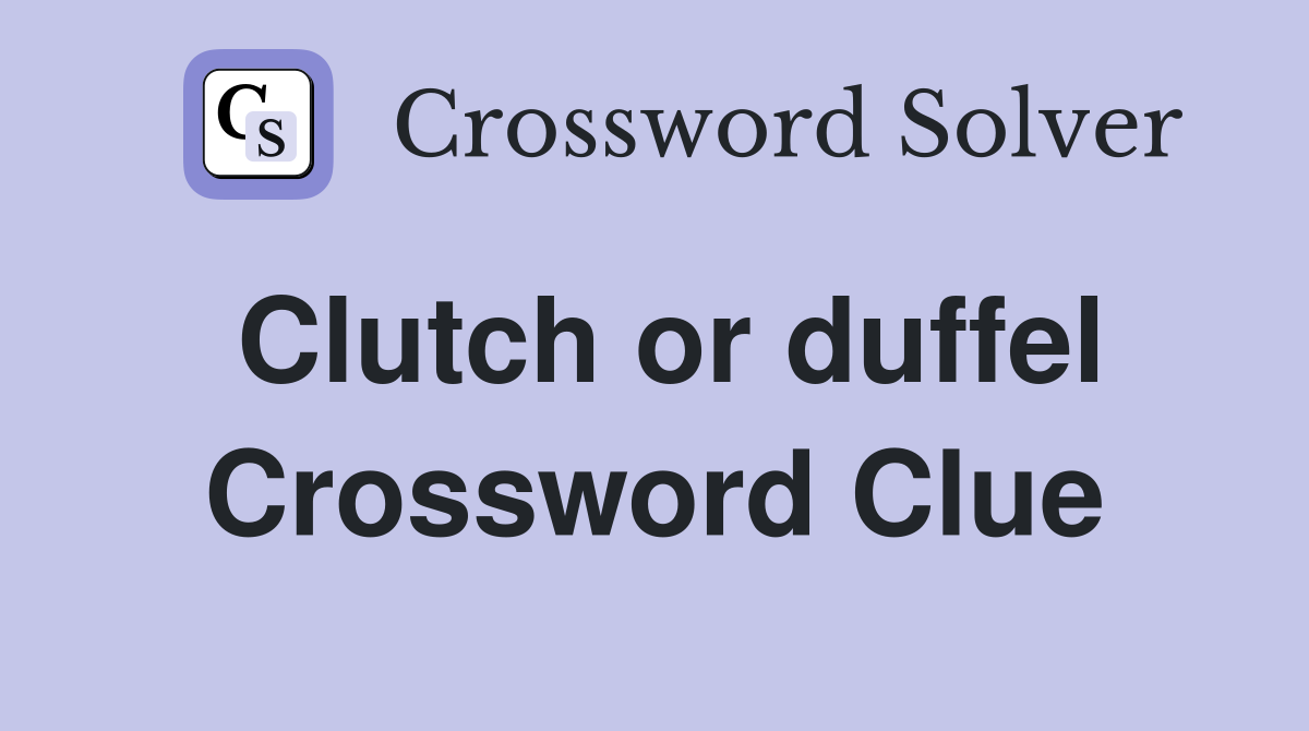Clutch or duffel Crossword Clue