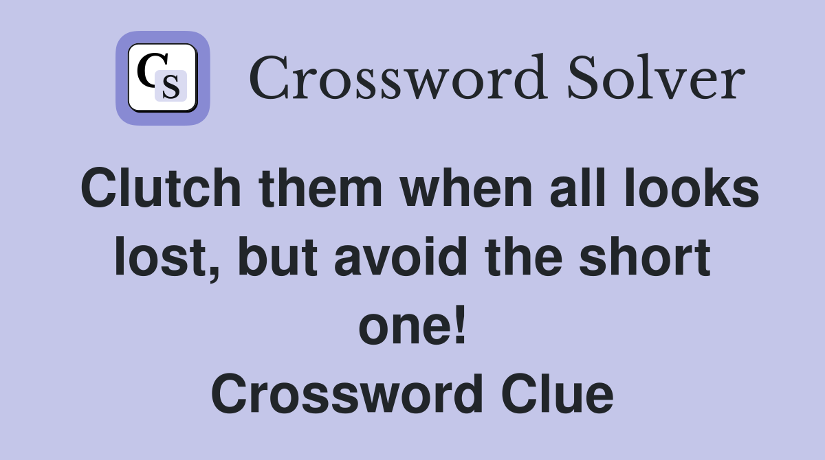 Clutch them when all looks lost, but avoid the short one! Crossword Clue