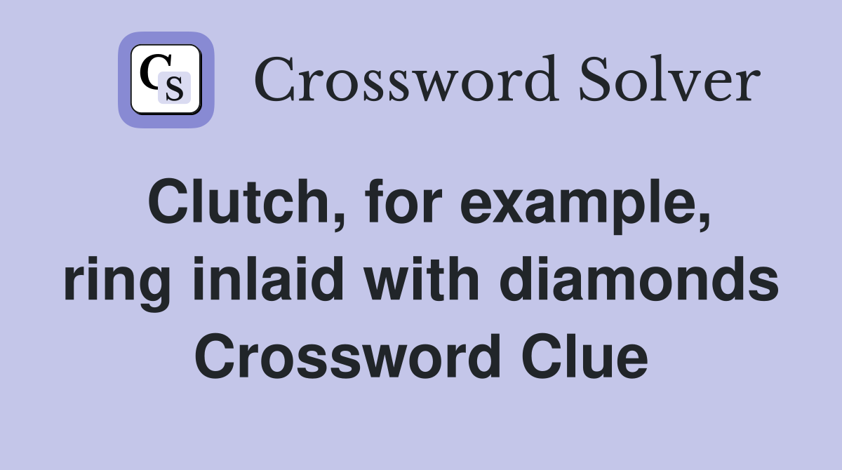 Clutch, for example, ring inlaid with diamonds Crossword Clue
