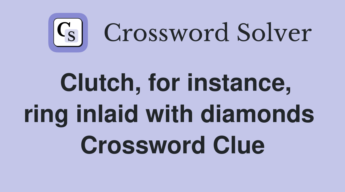 Clutch, for instance, ring inlaid with diamonds  Crossword Clue