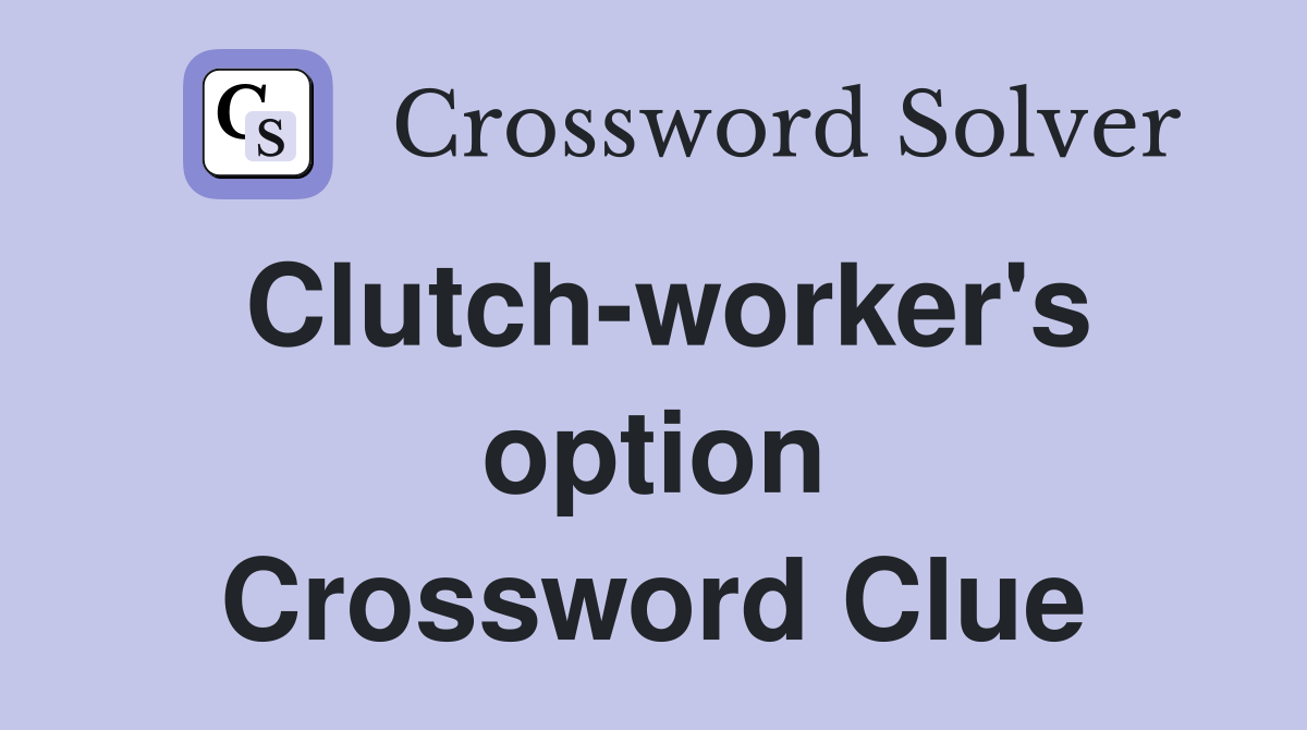 Clutch-worker's option Crossword Clue