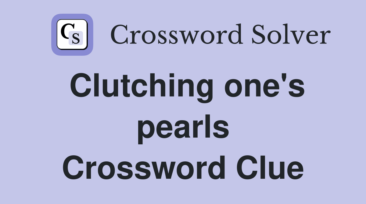 Clutching one's pearls Crossword Clue