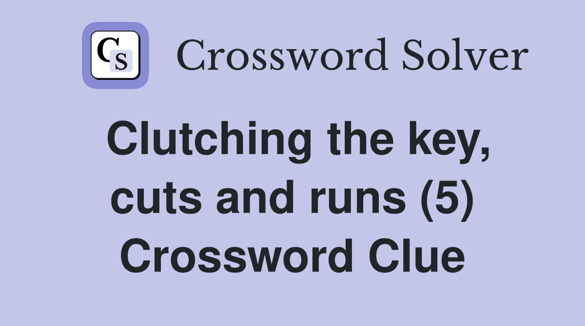 Clutching the key, cuts and runs (5) Crossword Clue