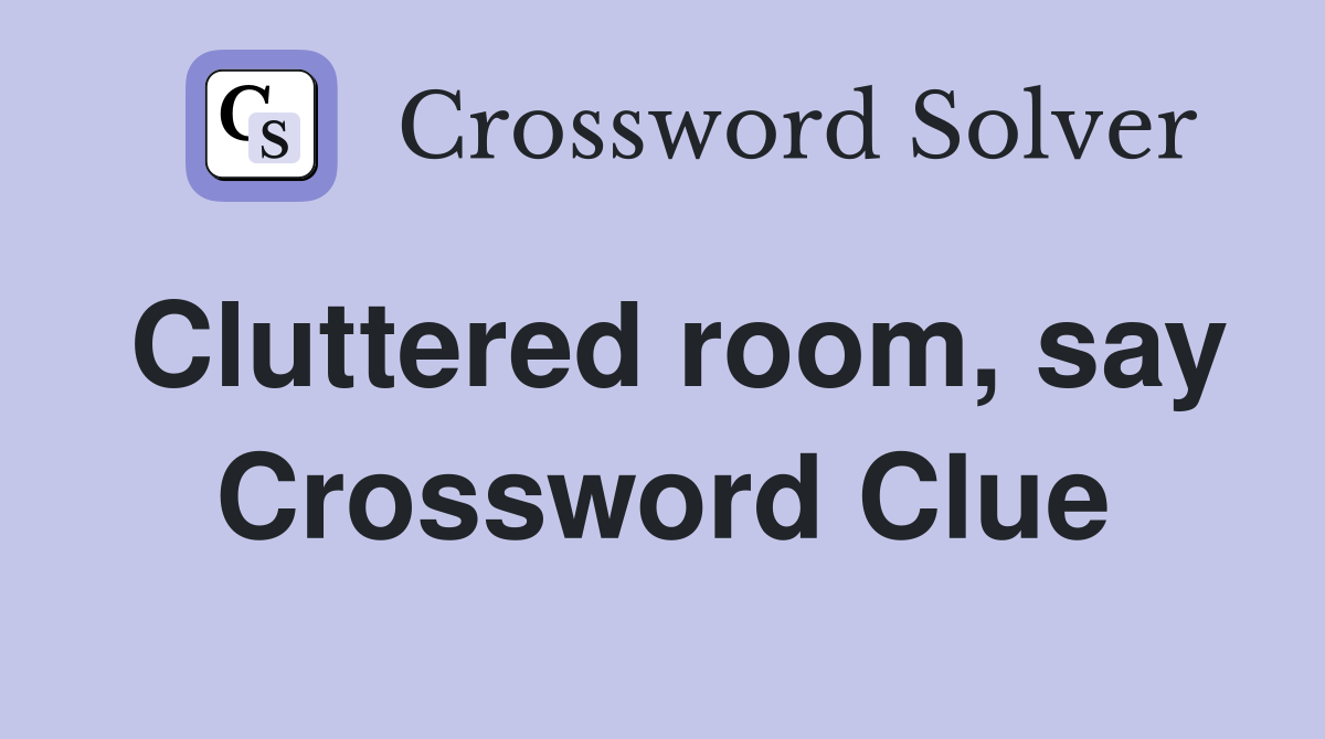 Cluttered room, say Crossword Clue