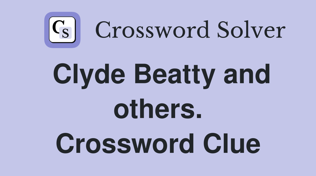 Clyde Beatty and others. Crossword Clue
