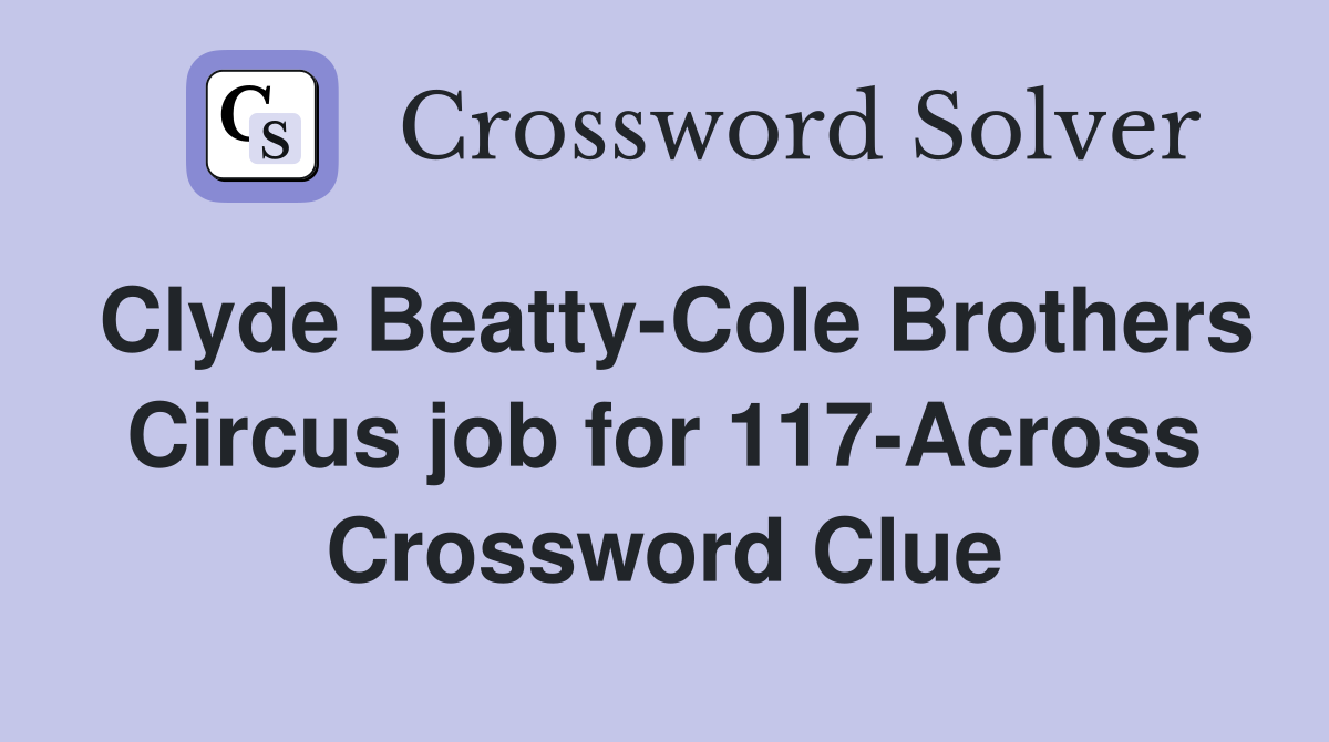 Clyde Beatty-Cole Brothers Circus job for 117-Across Crossword Clue