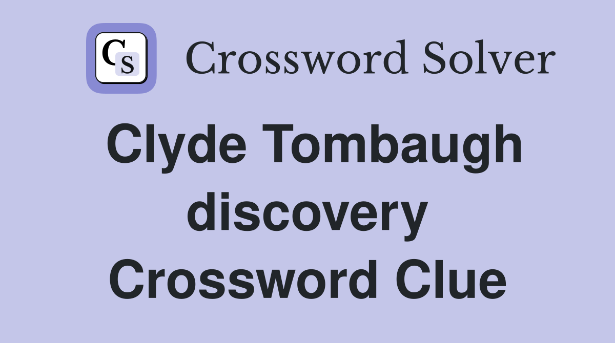 Clyde Tombaugh discovery Crossword Clue