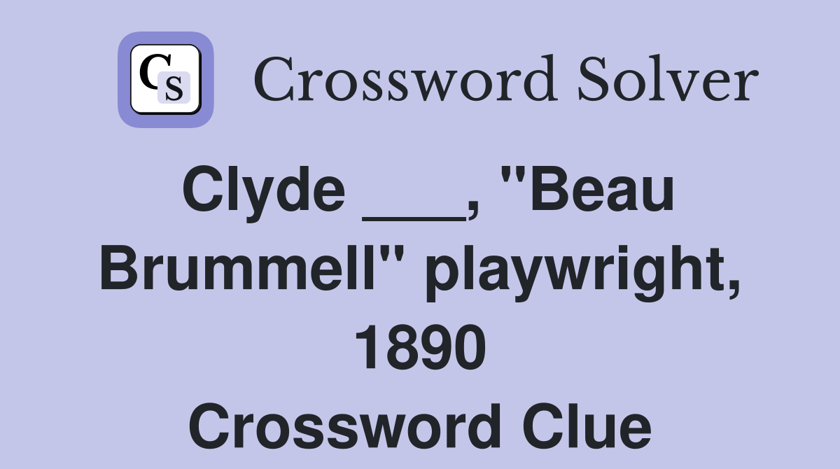 Clyde ___, "Beau Brummell" playwright, 1890 Crossword Clue