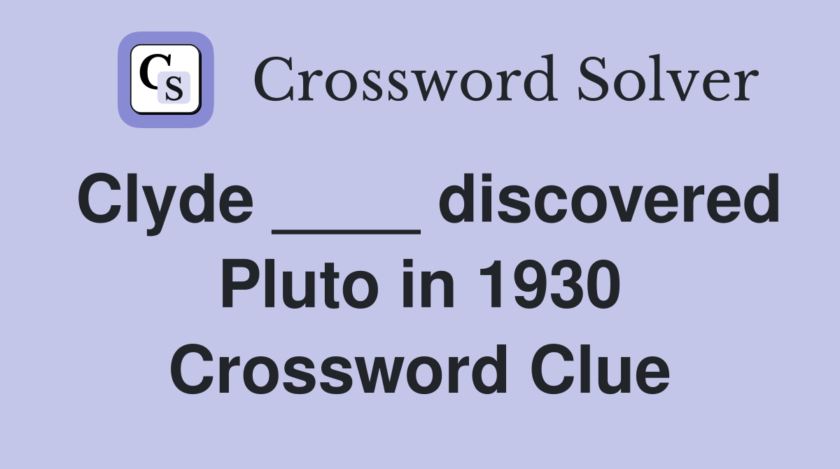 Clyde ____ discovered Pluto in 1930 Crossword Clue