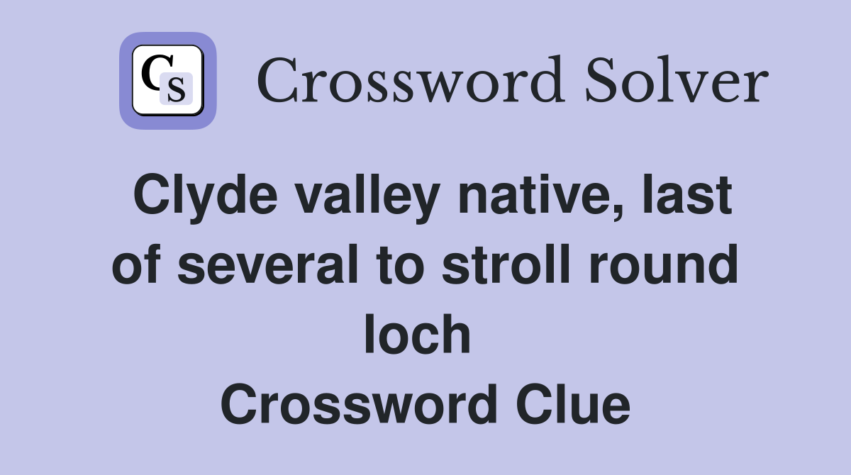 Clyde valley native, last of several to stroll round loch  Crossword Clue