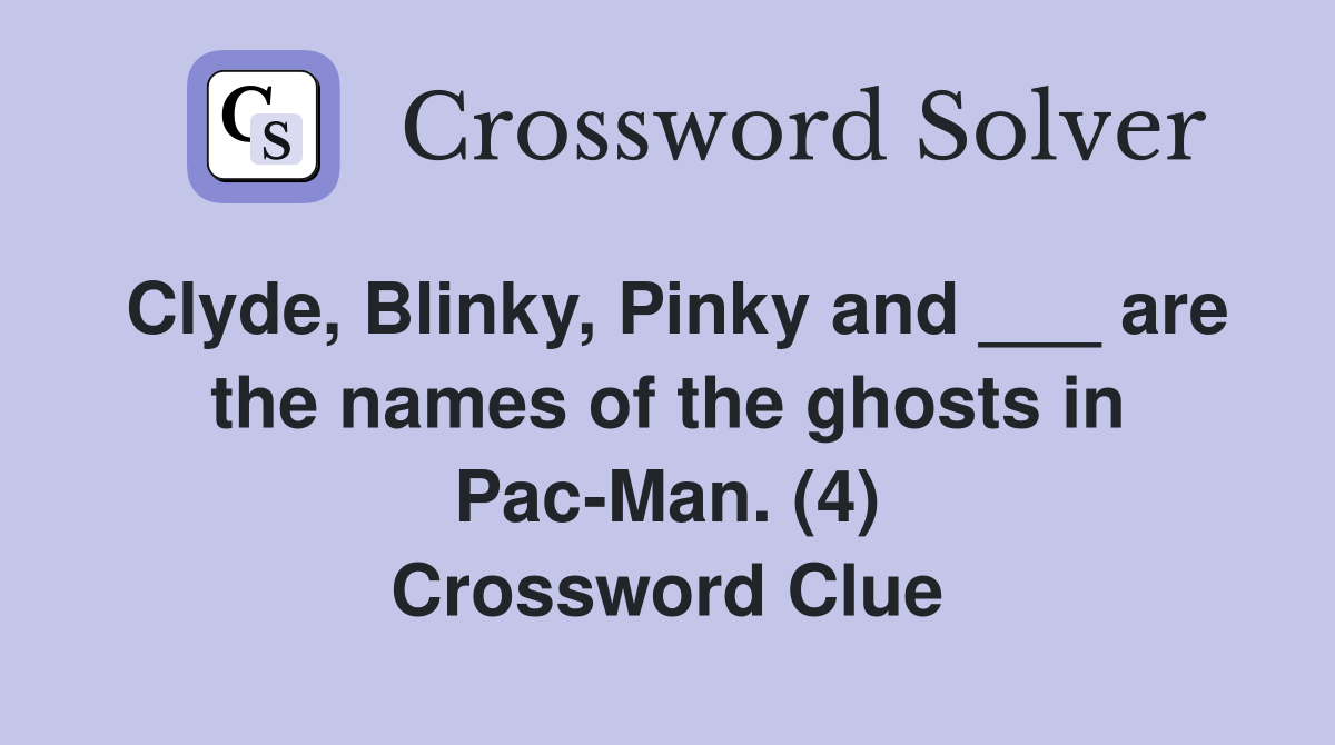 Clyde, Blinky, Pinky and ___ are the names of the ghosts in Pac-Man. (4) Crossword Clue