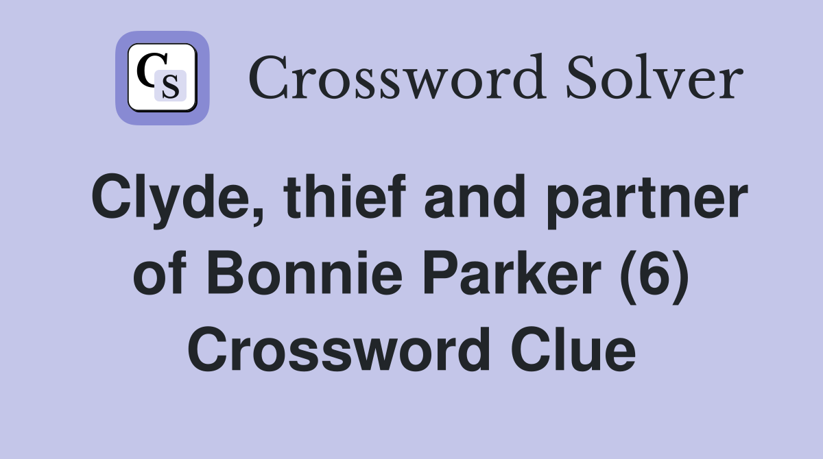 Clyde, thief and partner of Bonnie Parker (6) Crossword Clue