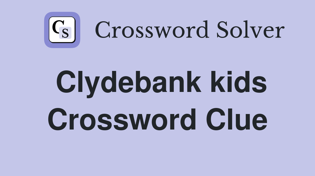 Clydebank kids Crossword Clue