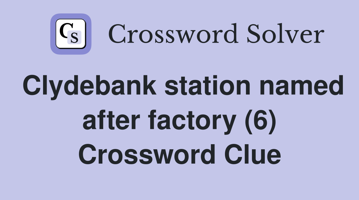 Clydebank station named after factory (6) Crossword Clue