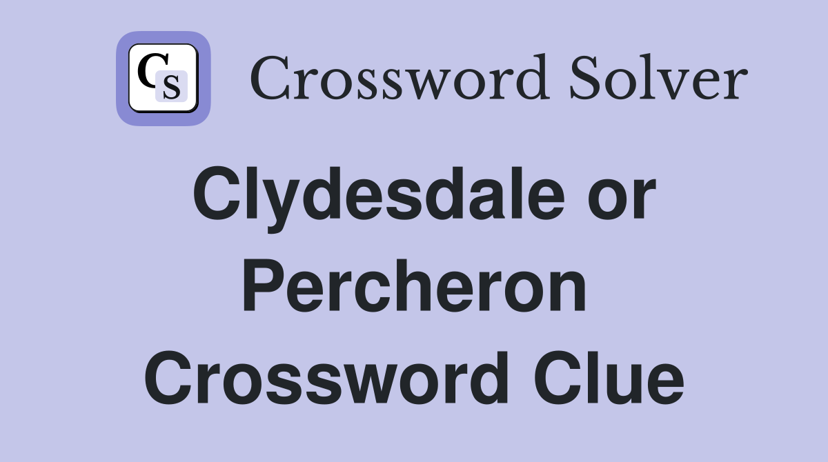 Clydesdale or Percheron Crossword Clue