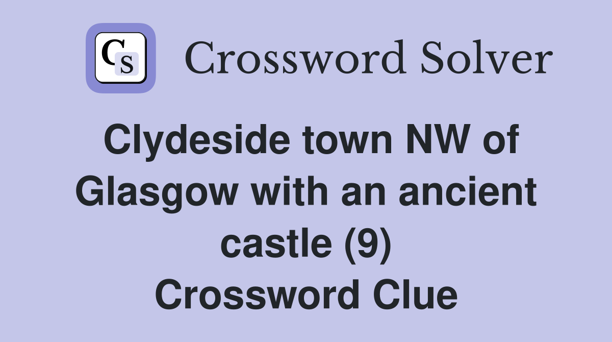 Clydeside town NW of Glasgow with an ancient castle (9) Crossword Clue