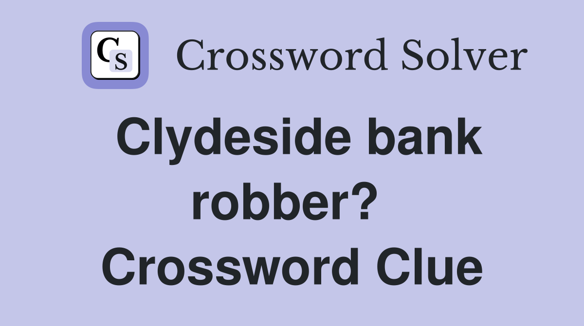 Clydeside bank robber?  Crossword Clue