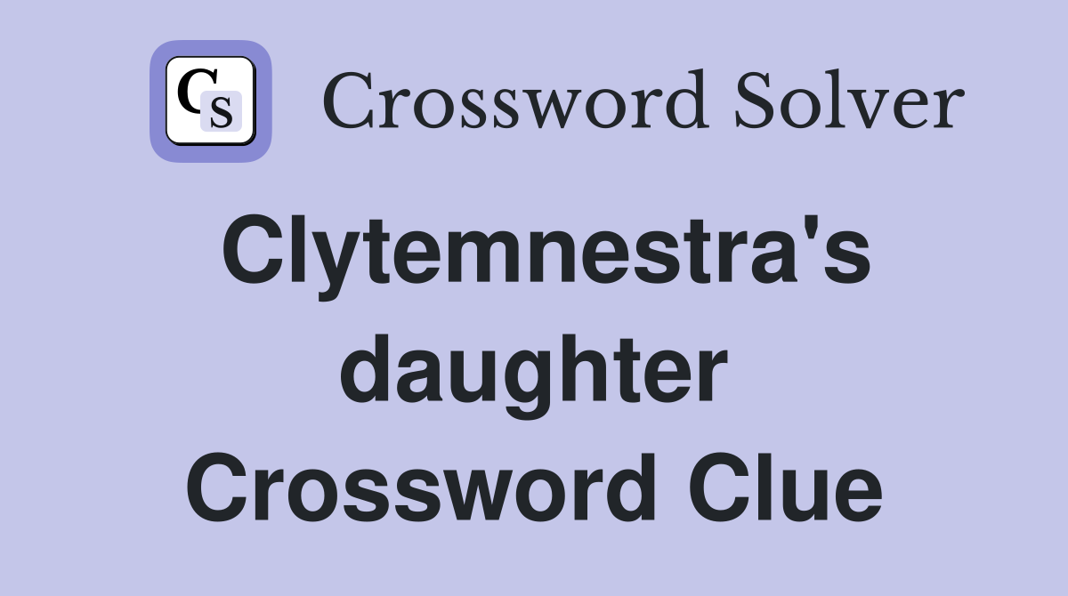 Clytemnestra's daughter Crossword Clue