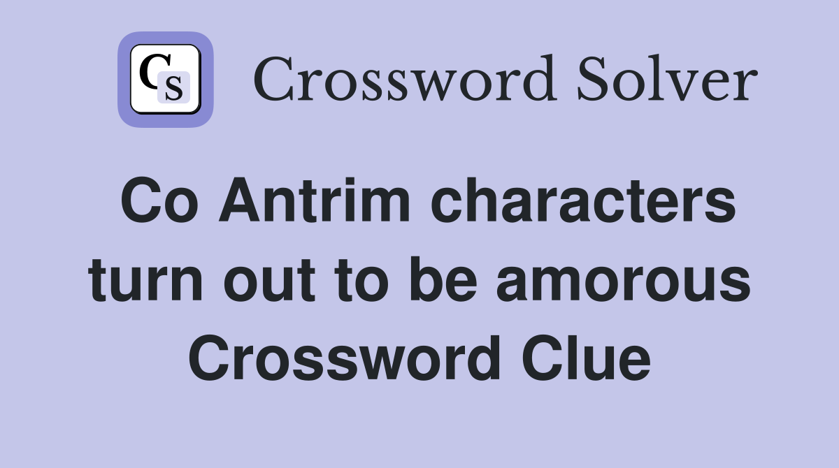 Co Antrim characters turn out to be amorous Crossword Clue