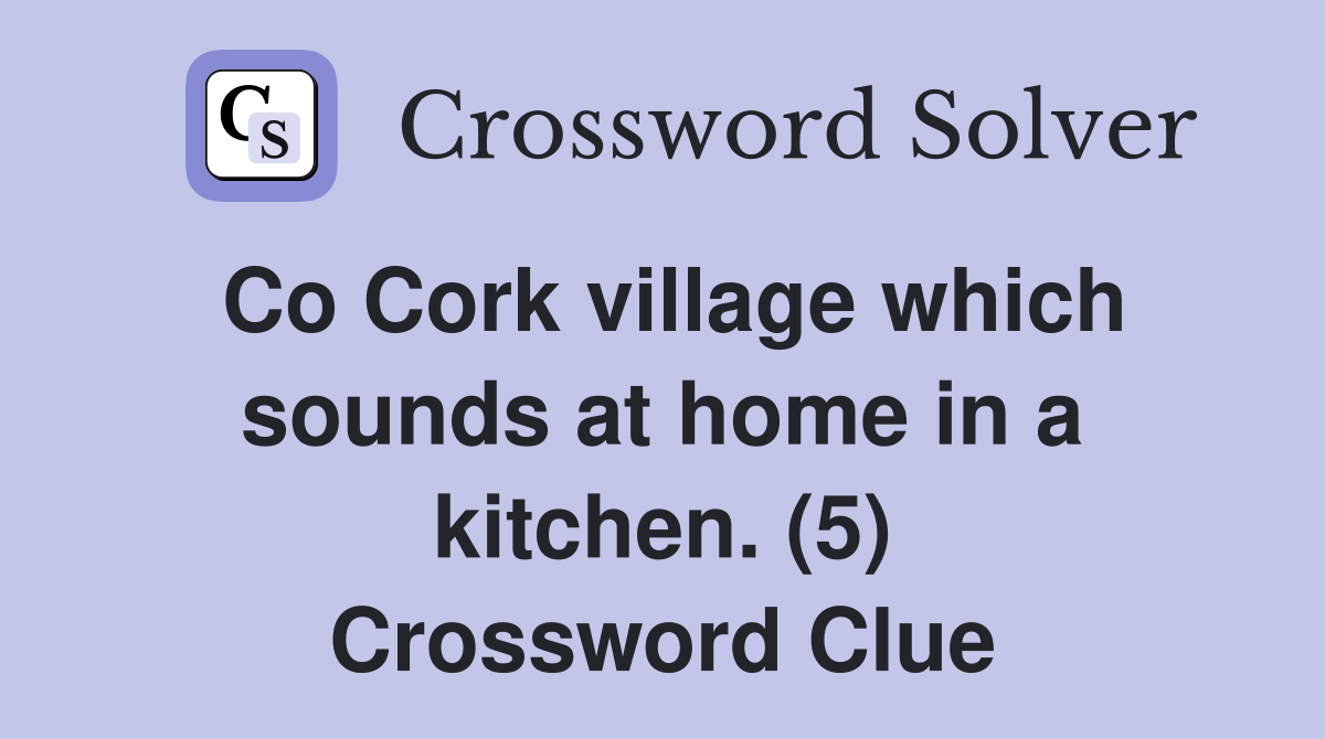 Co Cork village which sounds at home in a kitchen. (5) Crossword Clue