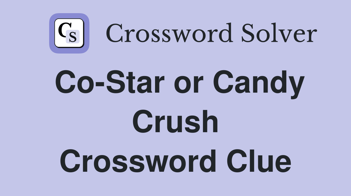 Co-Star or Candy Crush Crossword Clue