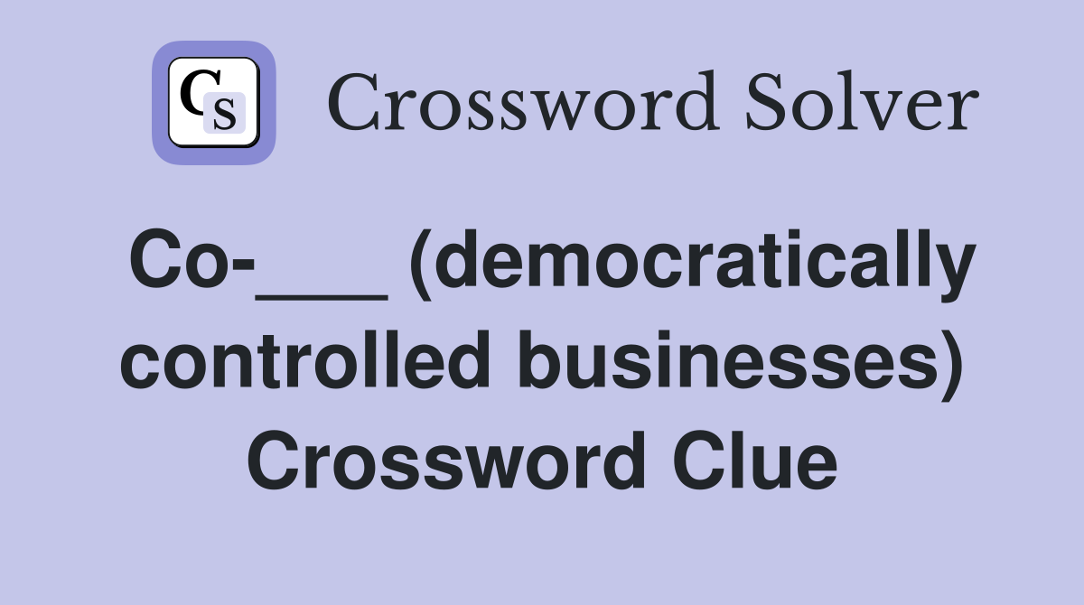 Co-___ (democratically controlled businesses) Crossword Clue