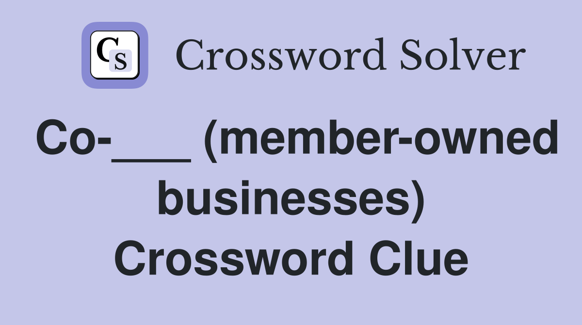 Co-___ (member-owned businesses) Crossword Clue